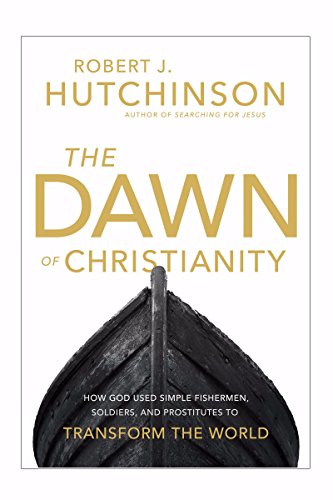 Stock image for The Dawn of Christianity : How God Used Simple Fishermen, Soldiers, and Prostitutes to Transform the World for sale by Better World Books