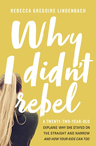 Stock image for Why I Didn't Rebel: A Twenty-Two-Year-Old Explains Why She Stayed on the Straight and Narrow---and How Your Kids Can Too for sale by Wonder Book