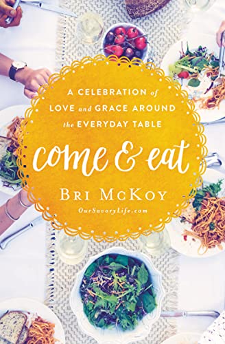 9780718090616: Come and Eat: A Celebration of Love and Grace Around the Everyday Table