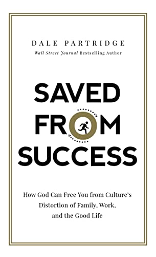 Stock image for Saved from Success : How God Can Free You from Culture's Distortion of Family, Work, and the Good Life for sale by Better World Books: West