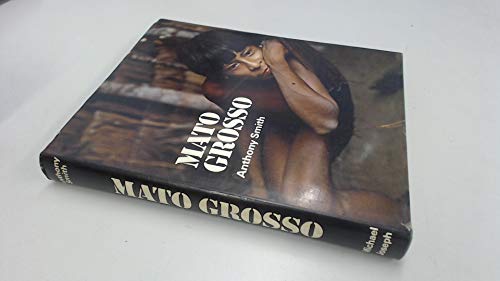 Mato Grosso: Last virgin land: an account of the Mato Grosso, based on the Royal Society and Royal Geographical Society expedition to Central Brazil, 1967-9 - Smith, Anthony.