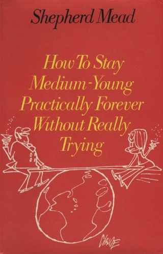 How To Stay Medium-young Practically Forever Without Really Trying (9780718109783) by Shepherd Mead