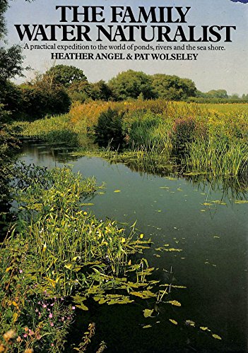 Stock image for THE FAMILY WATER NATURALIST. By Heather Angel and Pat Wolseley. for sale by Coch-y-Bonddu Books Ltd