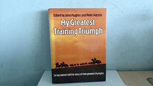 Stock image for My Greatest Training Triumph: 24 Top Trainers Tell the Story of Their Greatest Triumphs for sale by WorldofBooks