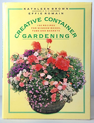 Stock image for Creative Container Gardening : 150 Recipes for Baskets, Tubs and Window Boxes for sale by Better World Books