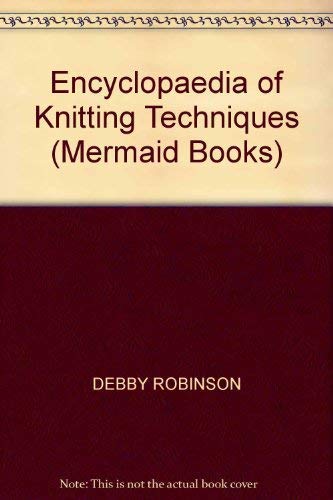 ENCYCLOPAEDIA OF KNITTING TECHNIQUES (MERMAID BOOKS) (9780718131241) by Debby Robinson