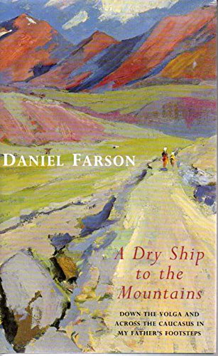 A Dry Ship to the Mountains: Dow the Volga and Across the Caucasus in My Father's Footsteps