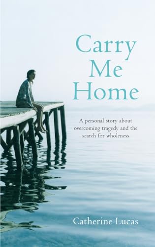 Beispielbild fr Carry Me Home: A Personal Story About Tragedy, Transformation and the Search for True Wholeness zum Verkauf von WorldofBooks