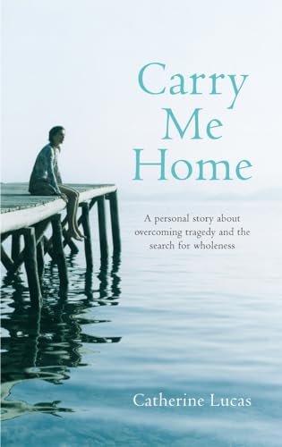 9780718148034: Carry Me Home: A personal story about tragedy, transformation and the search for true wholeness
