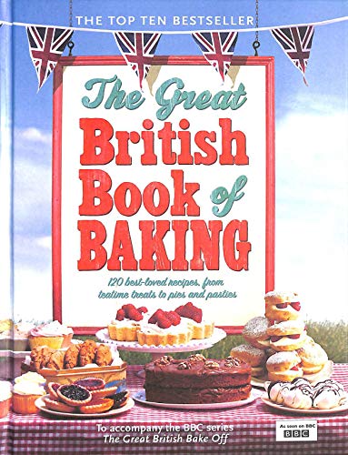 9780718158552: The Great British Book of Baking: 120 best-loved recipes from teatime treats to pies and pasties. To accompany BBC2's The Great British Bake-off