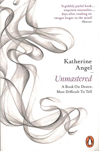 9780718194772: Unmastered: A Book on Desire, Most Difficult to Tell