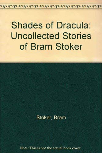 Shades of Dracula: Bram Stoker's uncollected stories (9780718301590) by Stoker, Bram