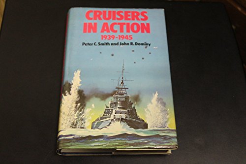Cruisers in Action, 1939-1945 - Peter C Smith; John Dominy
