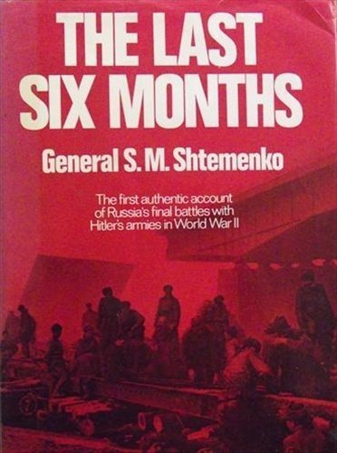 Imagen de archivo de The Last Six Months - the First Authentic Account of Russia's Final Battles with Hitler's Armies in World War Il a la venta por Riley Books