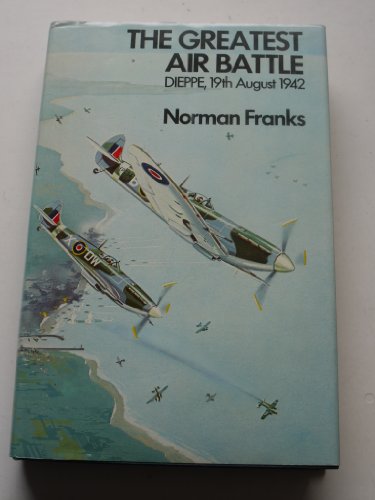 Imagen de archivo de Greatest Air Battle: Dieppe, 19th August 1942 a la venta por Village Booksmith