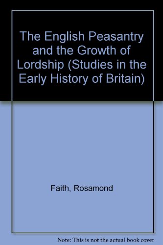 The English Peasantry and the Growth of Lordship (Studies in the Early History of Britain) (9780718500115) by Faith, Rosamond