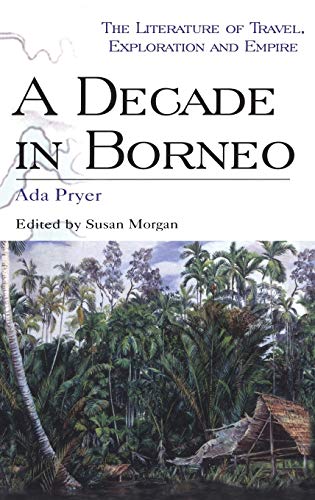 A Decade in Borneo (Literature of Travel, Exploration and Empire) (9780718501976) by Pryer, Ada