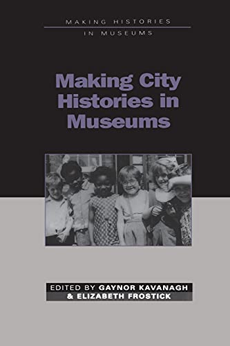 Making City Histories in Museums (Making Histories in Museums) (9780718502720) by Kavanagh, Gaynor; Frostick, Elizabeth