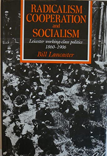 Imagen de archivo de Radicalism, Cooperation and Socialism: Leicester Working-class Politics, 1860-1906 a la venta por WorldofBooks