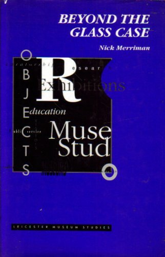 Beyond the Glass Case: The Past, the Heritage and the Public in Britain (Leicester Museum Studies Series) (9780718513498) by Merriman, Nick