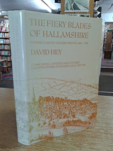 The Fiery Blades of Hallamshire: Sheffield and Its Neighbourhood, 1660-1740 (Leicester Studies in English Local History) (9780718513641) by Hey, David