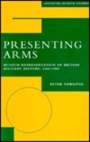 Stock image for Presenting Arms: Museum Representation of British Military History, 1660-1900 (Leicester Museum Studies S.) for sale by Reuseabook