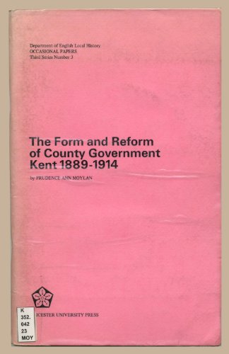 Stock image for OCCASIONAL PAPERS, THIRD SERIES, NO. 3: THE FORM AND REFORM OF COUNTY GOVERNMENT, KENT 1889-1914. for sale by Cambridge Rare Books