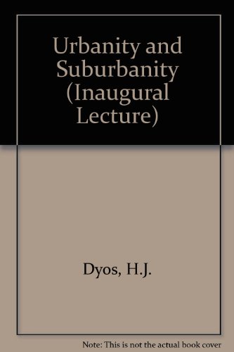 Urbanity and suburbanity;: An inaugural lecture delivered in the University of Leicester, 1 May 1973, (9780718530488) by H.J. Dyos