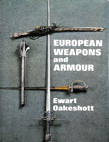 European Weapons and Armour: From the Renaissance to the Industrial Revolution/Companion Vol to the Author's the Archaeology of Weapons (9780718821265) by Oakeshott, Ewart