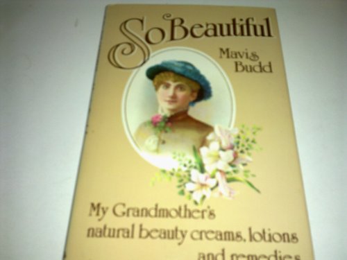 Imagen de archivo de So Beautiful: My Grandmothers Natural Beauty Creams Lotions and Remedies a la venta por Reuseabook