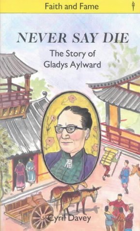 Stock image for Never Say Die: The Story of Gladys Aylward (Stories of Faith & Fame) for sale by WorldofBooks