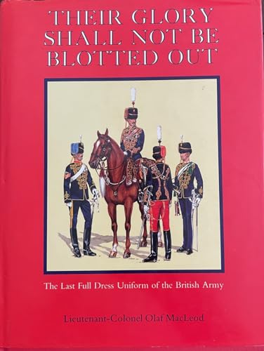 Their Glory Shall Not Be Blotted Out: Last Full Dress Uniform of the British Army.