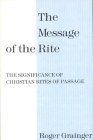 Beispielbild fr The Message of the Rite: The Significance of Christian Rites of Passage zum Verkauf von Anybook.com