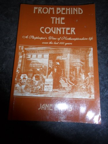 Stock image for From Behind the Counter: A Shopkeeper's View of Northamptonshire Life over the Last 100 Years for sale by WorldofBooks