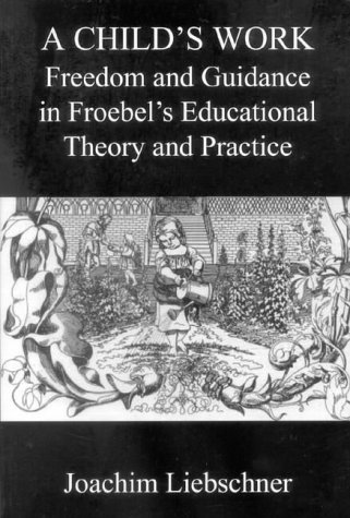 9780718830144: A Child's Work: Freedom and Play in Froebel's Educational Theory and Practice