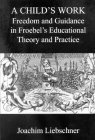 9780718830144: A Child's Work: Freedom and Guidance in Froebel's Educational Theory and Practise