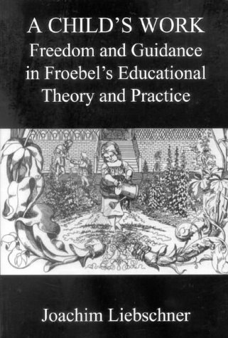 Stock image for A Child's Work: Freedom and Guidance in Froebel's Educational Theory and Practise for sale by WorldofBooks