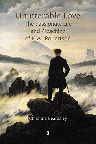 Beispielbild fr Unutterable Love: The Passionate Life and Preaching of F.W. Robertson zum Verkauf von Reuseabook