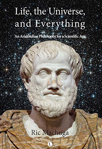 Stock image for Life, the Universe and Everything: An Aristotelian Philosophy for a Scientific Age for sale by HPB-Emerald