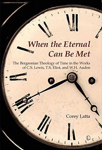 9780718893606: When the Eternal Can Be Met: The Bergsonian Theology of Time in the Works of C.S. Lewis, T.S. Eliot and W.H. Auden