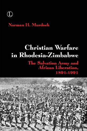 Beispielbild fr Christian Warfare in Rhodesia-Zimbabwe: The Salvation Army and African Liberation, 1891-1991 zum Verkauf von Books From California
