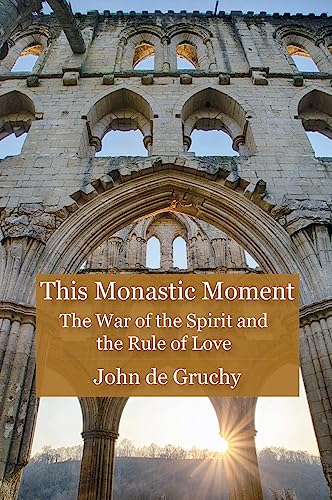 9780718896829: This Monastic Moment: The War of the Spirit and the Rule of Love