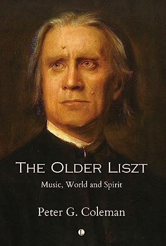 9780718897130: The Older Liszt: Music, World and Spirit