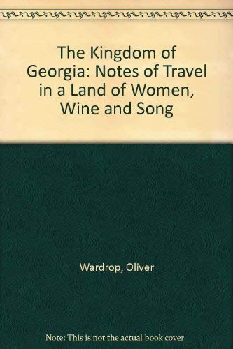 Imagen de archivo de The Kingdom of Georgia: Travel in a Land of Women, Wine and Song a la venta por Powell's Bookstores Chicago, ABAA