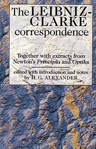 The Leibniz-Clarke Correspondence; Together with extracts from Netwon's Principia and Opticks, ed...