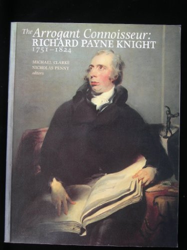 The Arrogant Connoisseur : Richard Payne Knight 1751-1824