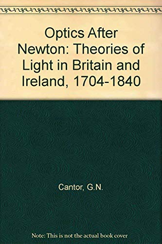 Beispielbild fr OPTICS AFTER NEWTON: THEORIES OF LIGHT IN BRITAIN AND IRELAND, 1704 - 1840. zum Verkauf von Burwood Books