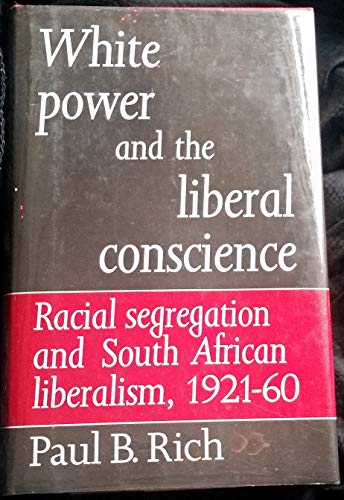Imagen de archivo de White Power and the Liberal Conscience. Racial Segregation and South African liberalism, 1921-60, a la venta por Sutton Books