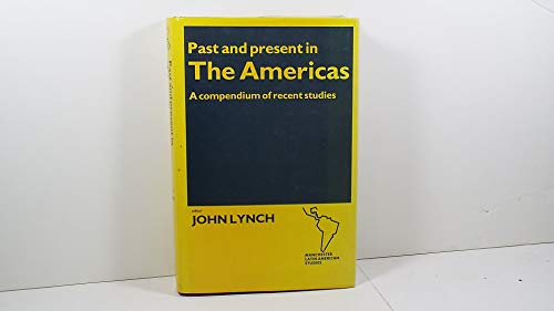 Imagen de archivo de PAST AND PRESENT IN THE AMERICAS.; A Compendium of Recent Studies. Edited by John Lynch a la venta por Libros Latinos