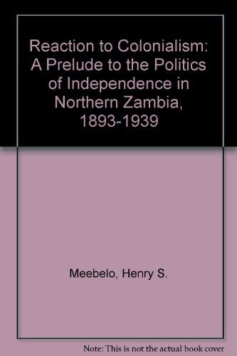 Reaction to Colonialism: A Prelude to the Politics of Independence in Northern Zambia, 1893-1939